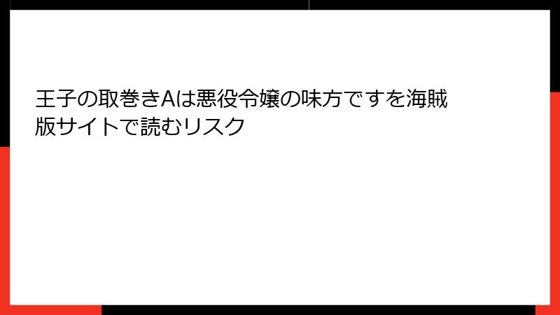 王子の取巻きAは悪役令嬢の味方ですを海賊版サイトで読むリスク