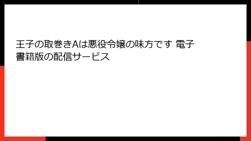 王子の取巻きAは悪役令嬢の味方です 電子書籍版の配信サービス