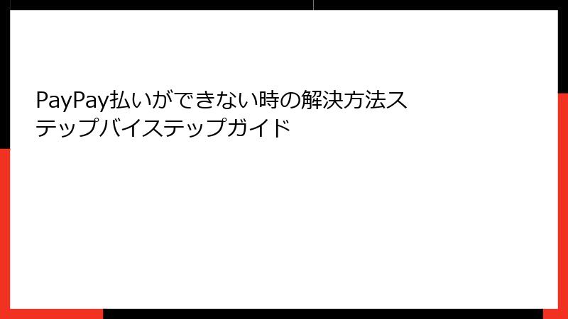 PayPay払いができない時の解決方法ステップバイステップガイド