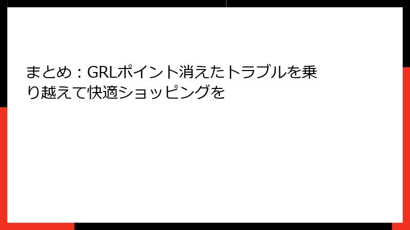 まとめ：GRLポイント消えたトラブルを乗り越えて快適ショッピングを
