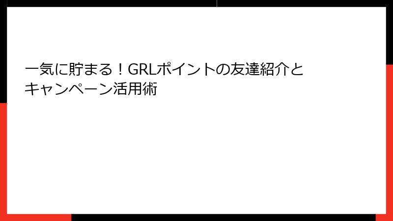 一気に貯まる！GRLポイントの友達紹介とキャンペーン活用術