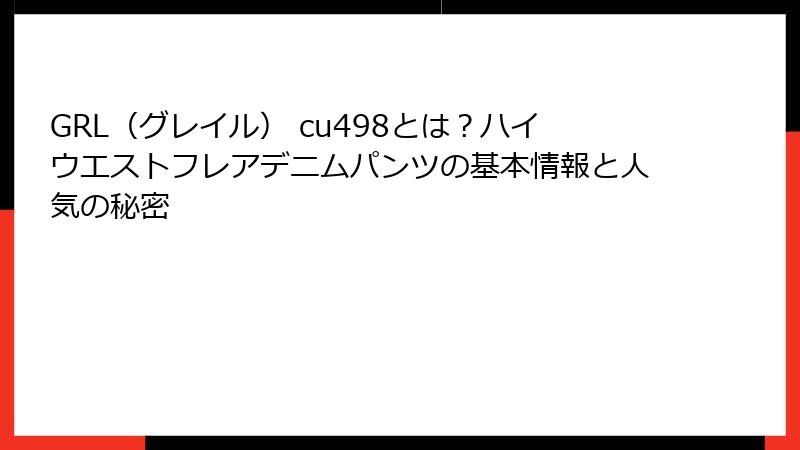 GRL（グレイル） cu498とは？ハイウエストフレアデニムパンツの基本情報と人気の秘密