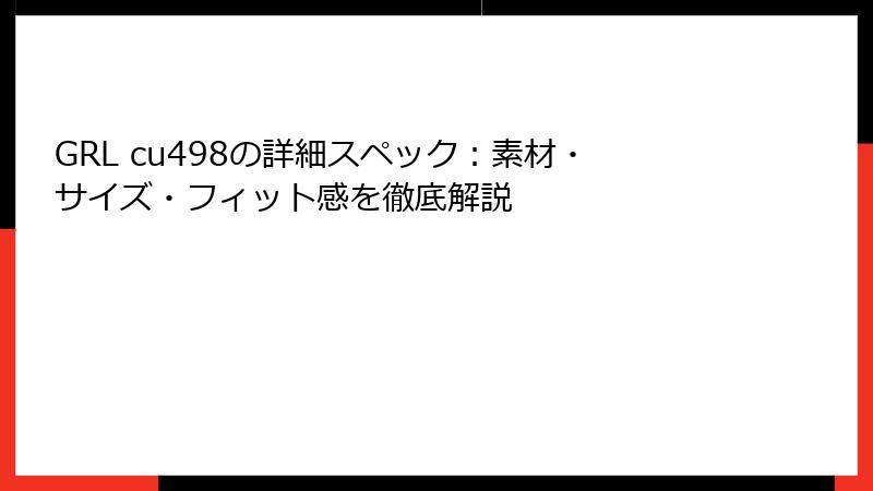 GRL cu498の詳細スペック：素材・サイズ・フィット感を徹底解説