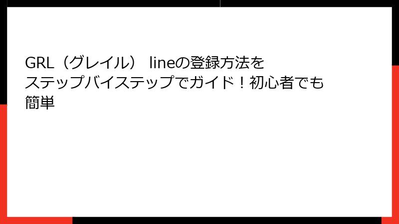 GRL（グレイル） lineの登録方法をステップバイステップでガイド！初心者でも簡単