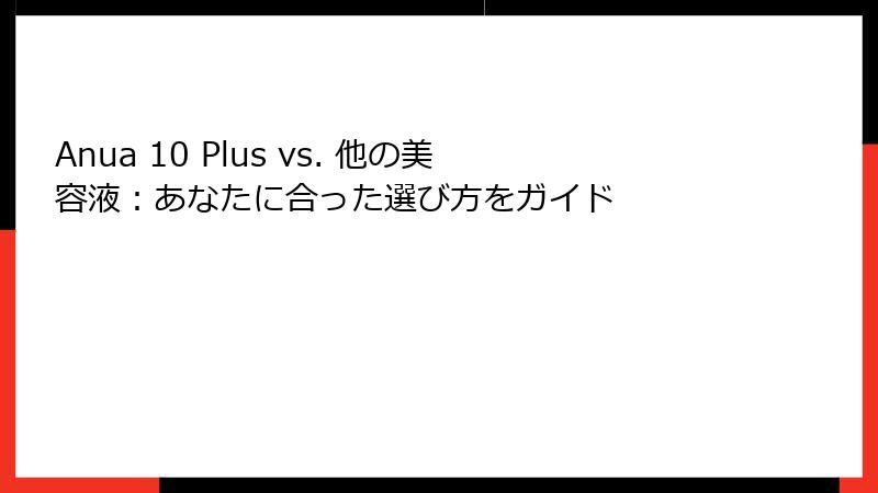 Anua 10 Plus vs. 他の美容液：あなたに合った選び方をガイド
