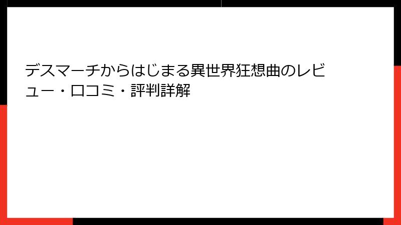デスマーチからはじまる異世界狂想曲のレビュー・口コミ・評判詳解