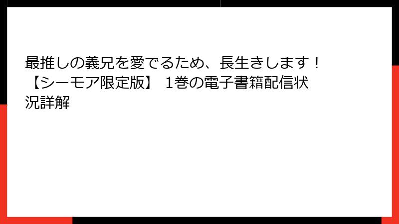最推しの義兄を愛でるため、長生きします！【シーモア限定版】 1巻の電子書籍配信状況詳解