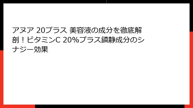 アヌア 20プラス 美容液の成分を徹底解剖！ビタミンC 20%プラス鎮静成分のシナジー効果