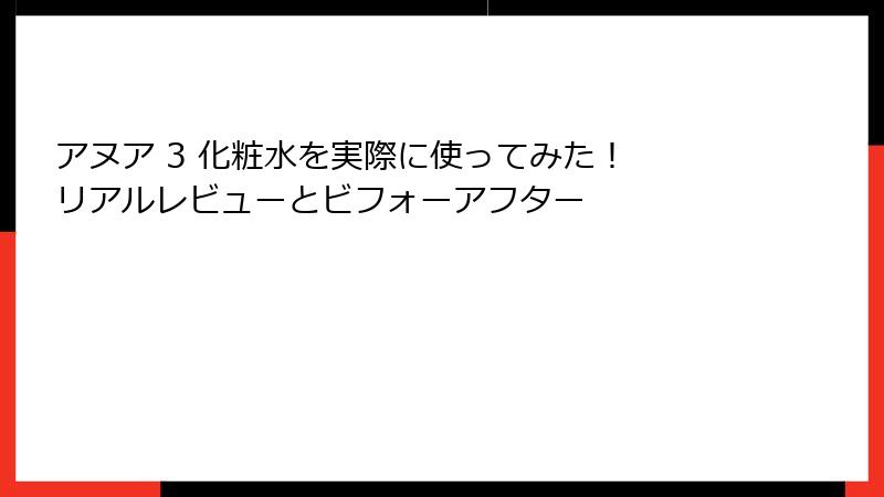 アヌア 3 化粧水を実際に使ってみた！ リアルレビューとビフォーアフター