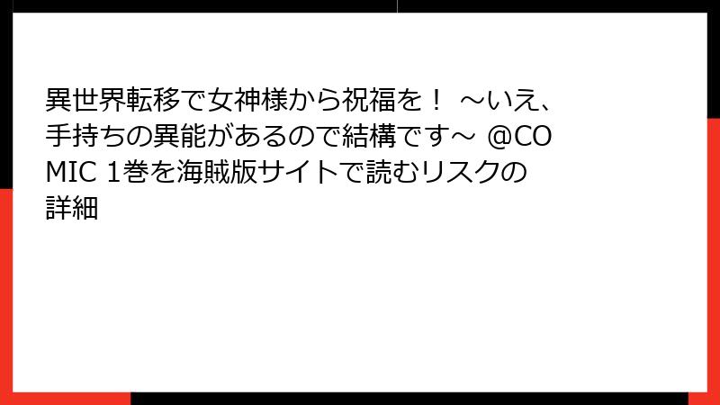 異世界転移で女神様から祝福を! ~いえ、手持ちの異能があるので結構です~ @COMIC 1巻を海賊版サイトで読むリスクの詳細