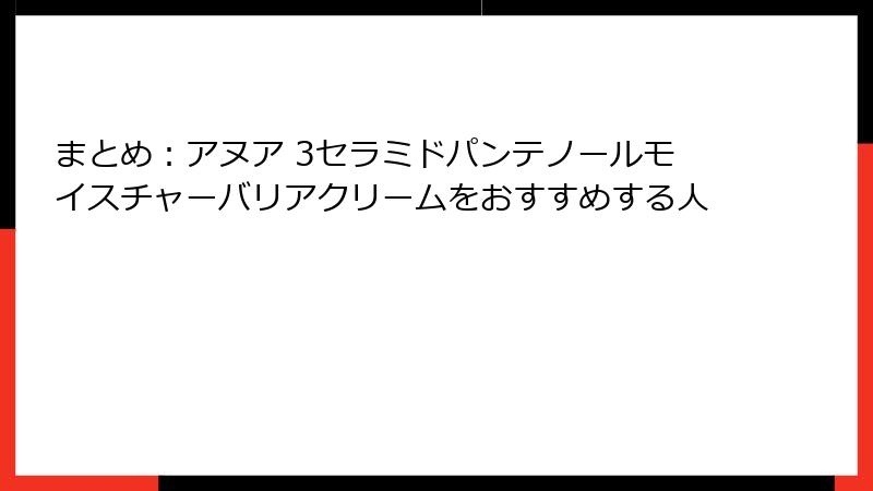 まとめ：アヌア 3セラミドパンテノールモイスチャーバリアクリームをおすすめする人