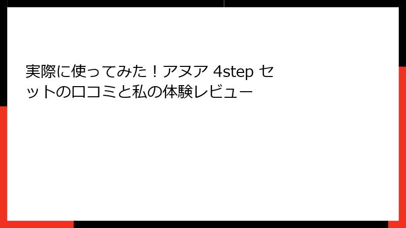 実際に使ってみた！アヌア 4step セットの口コミと私の体験レビュー