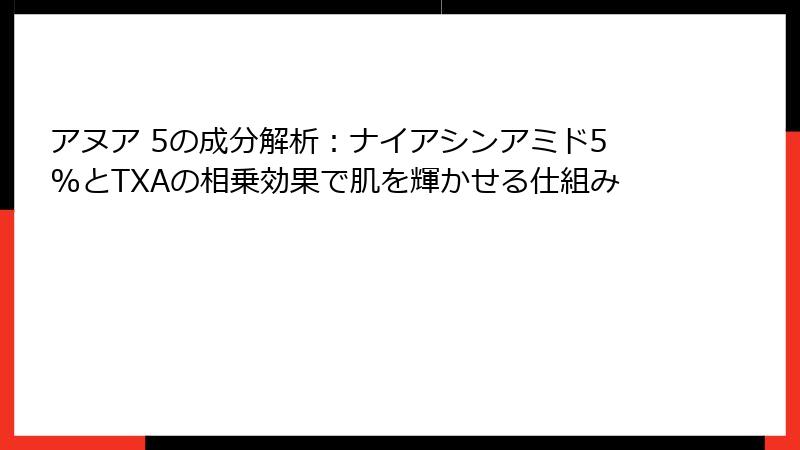 アヌア 5の成分解析：ナイアシンアミド5%とTXAの相乗効果で肌を輝かせる仕組み