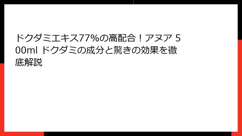 ドクダミエキス77%の高配合！アヌア 500ml ドクダミの成分と驚きの効果を徹底解説