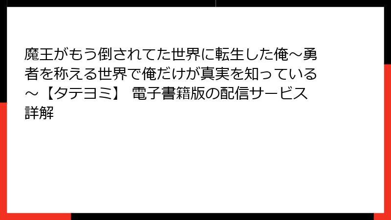 魔王がもう倒されてた世界に転生した俺~勇者を称える世界で俺だけが真実を知っている~【タテヨミ】 電子書籍版の配信サービス詳解
