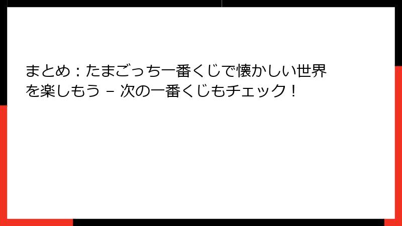 まとめ：たまごっち一番くじで懐かしい世界を楽しもう – 次の一番くじもチェック！