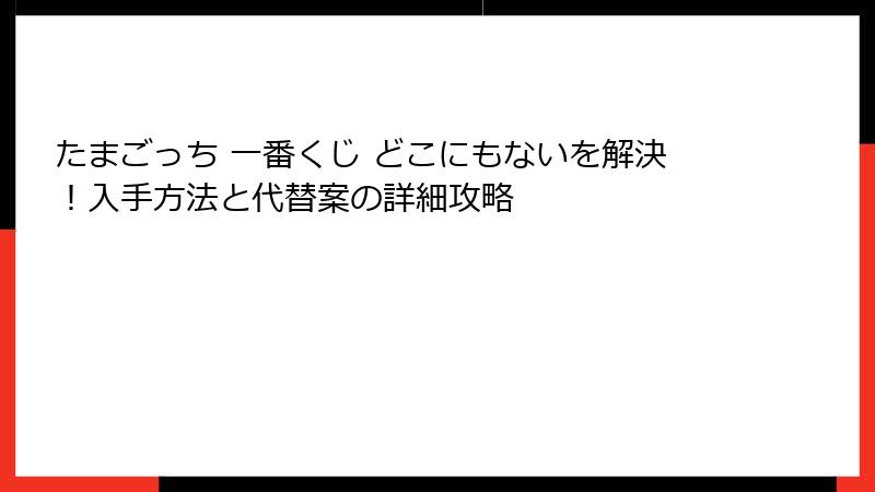 たまごっち 一番くじ どこにもないを解決！入手方法と代替案の詳細攻略