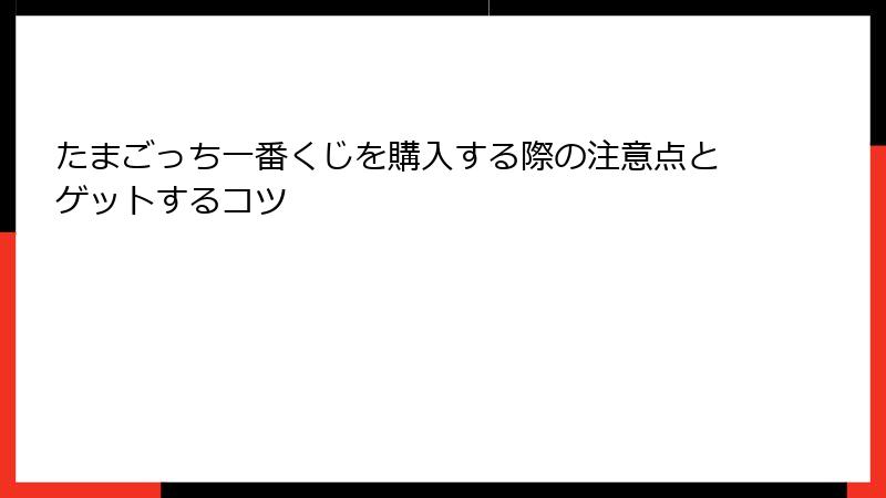 たまごっち一番くじを購入する際の注意点とゲットするコツ