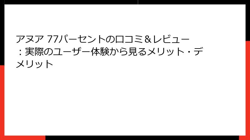 アヌア 77パーセントの口コミ＆レビュー：実際のユーザー体験から見るメリット・デメリット