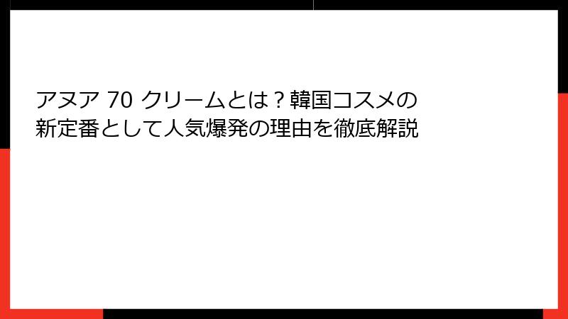 アヌア 70 クリームとは？韓国コスメの新定番として人気爆発の理由を徹底解説