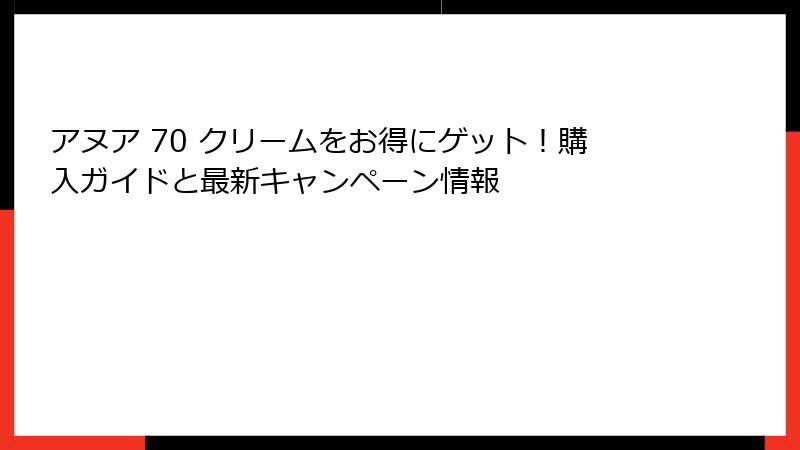 アヌア 70 クリームをお得にゲット！購入ガイドと最新キャンペーン情報