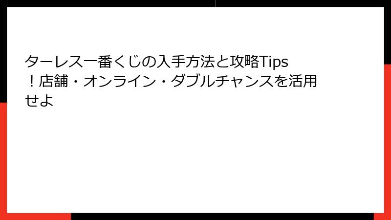 ターレス一番くじの入手方法と攻略Tips！店舗・オンライン・ダブルチャンスを活用せよ