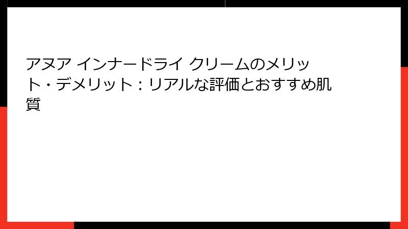 アヌア インナードライ クリームのメリット・デメリット：リアルな評価とおすすめ肌質