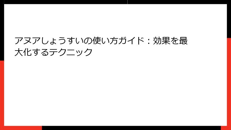 アヌアしょうすいの使い方ガイド：効果を最大化するテクニック
