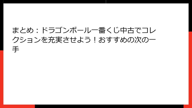 まとめ：ドラゴンボール一番くじ中古でコレクションを充実させよう！おすすめの次の一手