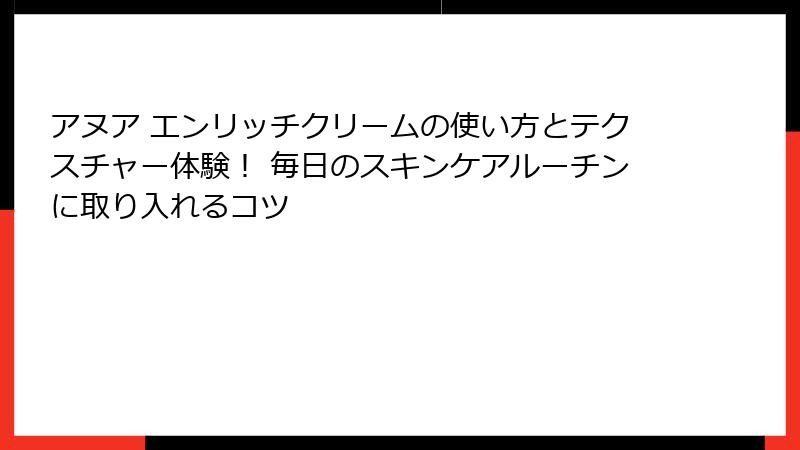アヌア エンリッチクリームの使い方とテクスチャー体験！ 毎日のスキンケアルーチンに取り入れるコツ