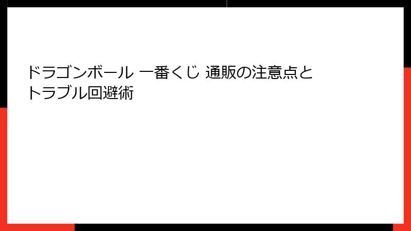 ドラゴンボール 一番くじ 通販の注意点とトラブル回避術