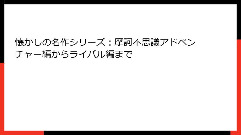 懐かしの名作シリーズ：摩訶不思議アドベンチャー編からライバル編まで