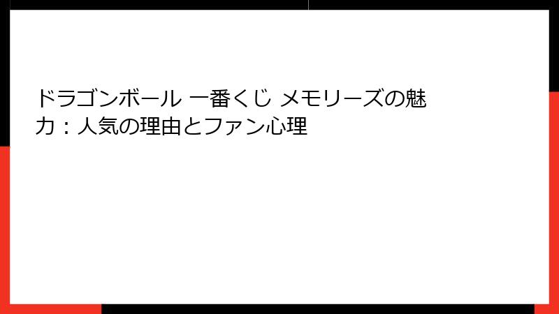ドラゴンボール 一番くじ メモリーズの魅力：人気の理由とファン心理