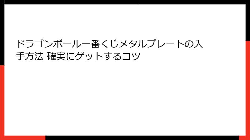 ドラゴンボール一番くじメタルプレートの入手方法 確実にゲットするコツ
