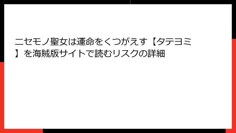 ニセモノ聖女は運命をくつがえす【タテヨミ】を海賊版サイトで読むリスクの詳細