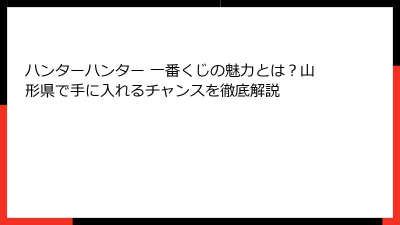 ハンターハンター 一番くじの魅力とは？山形県で手に入れるチャンスを徹底解説