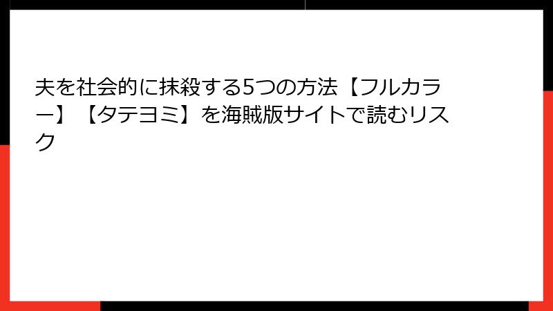 夫を社会的に抹殺する5つの方法【フルカラー】【タテヨミ】を海賊版サイトで読むリスク