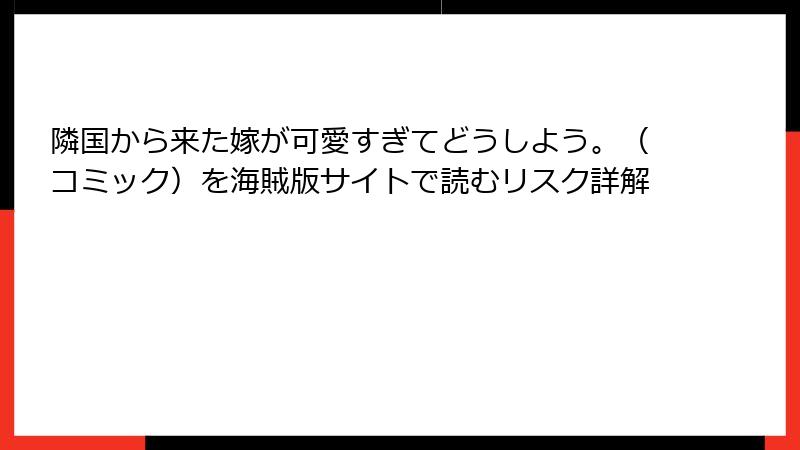 隣国から来た嫁が可愛すぎてどうしよう。(コミック)を海賊版サイトで読むリスク詳解