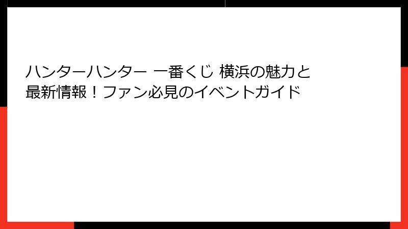 ハンターハンター 一番くじ 横浜の魅力と最新情報！ファン必見のイベントガイド