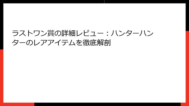 ラストワン賞の詳細レビュー:ハンターハンターのレアアイテムを徹底解剖