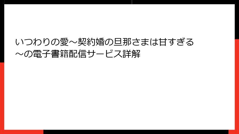 いつわりの愛～契約婚の旦那さまは甘すぎる～の電子書籍配信サービス詳解