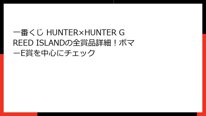 一番くじ HUNTER×HUNTER GREED ISLANDの全賞品詳細!ボマーE賞を中心にチェック