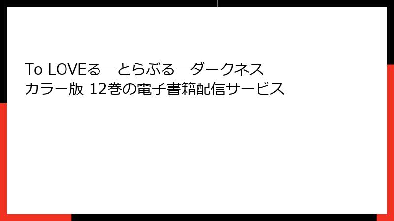 To LOVEる―とらぶる―ダークネス カラー版 12巻の電子書籍配信サービス