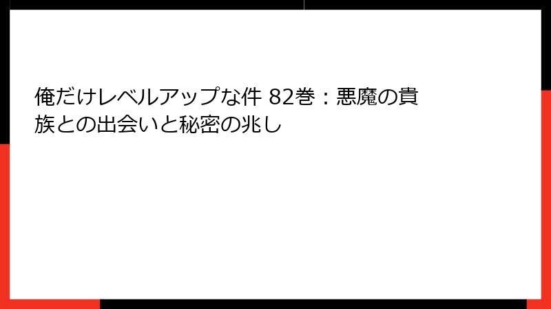 俺だけレベルアップな件 82巻：悪魔の貴族との出会いと秘密の兆し