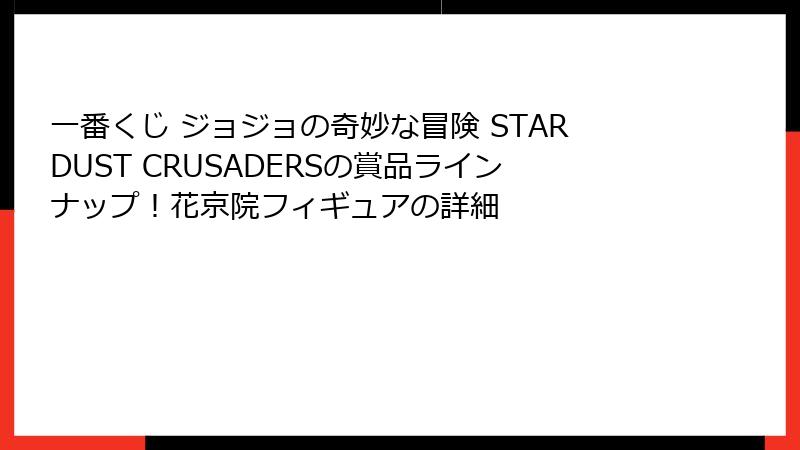 一番くじ ジョジョの奇妙な冒険 STARDUST CRUSADERSの賞品ラインナップ！花京院フィギュアの詳細