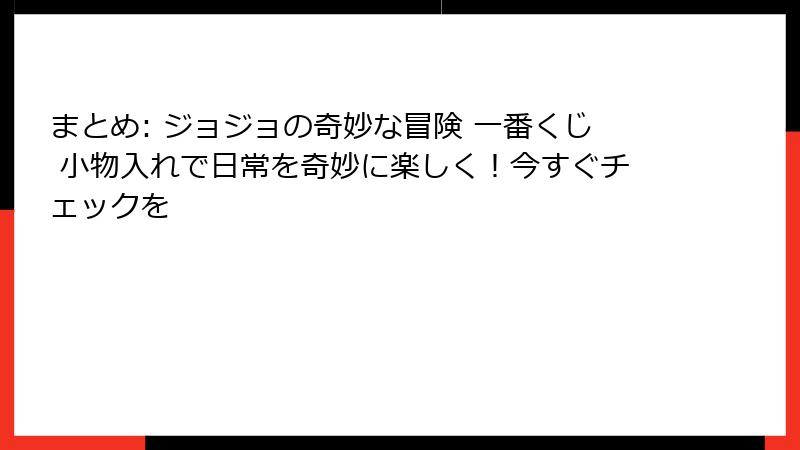 まとめ: ジョジョの奇妙な冒険 一番くじ 小物入れで日常を奇妙に楽しく！今すぐチェックを