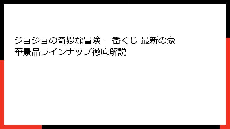 ジョジョの奇妙な冒険 一番くじ 最新の豪華景品ラインナップ徹底解説