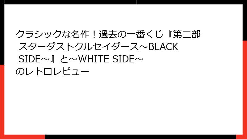 クラシックな名作！過去の一番くじ『第三部 スターダストクルセイダース～BLACK SIDE～』と～WHITE SIDE～のレトロレビュー