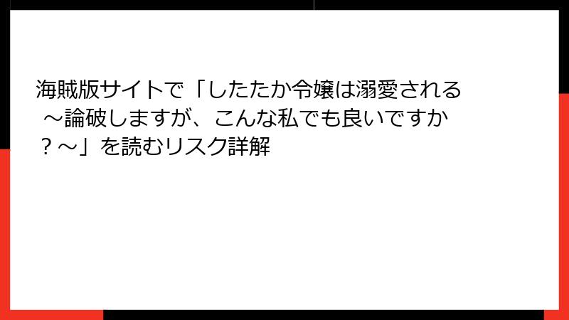 海賊版サイトで「したたか令嬢は溺愛される ～論破しますが、こんな私でも良いですか？～」を読むリスク詳解