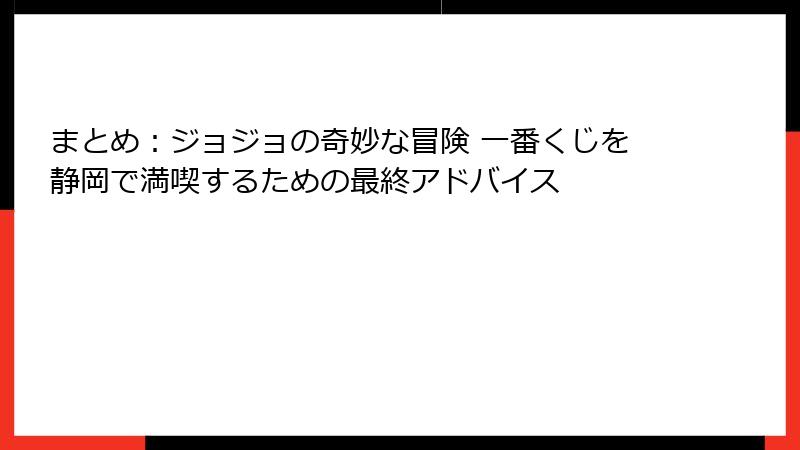 まとめ：ジョジョの奇妙な冒険 一番くじを静岡で満喫するための最終アドバイス